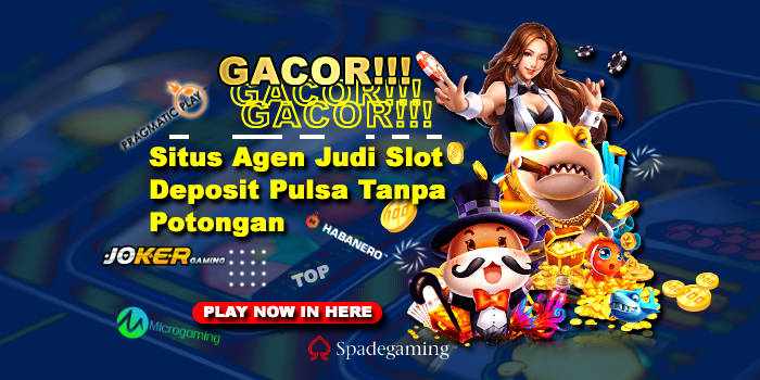 Slot situs pulsa tanpa deposit potongan tercepat proses bermain tertarik